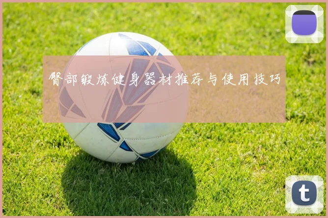 臀部锻炼健身器材推荐与使用技巧