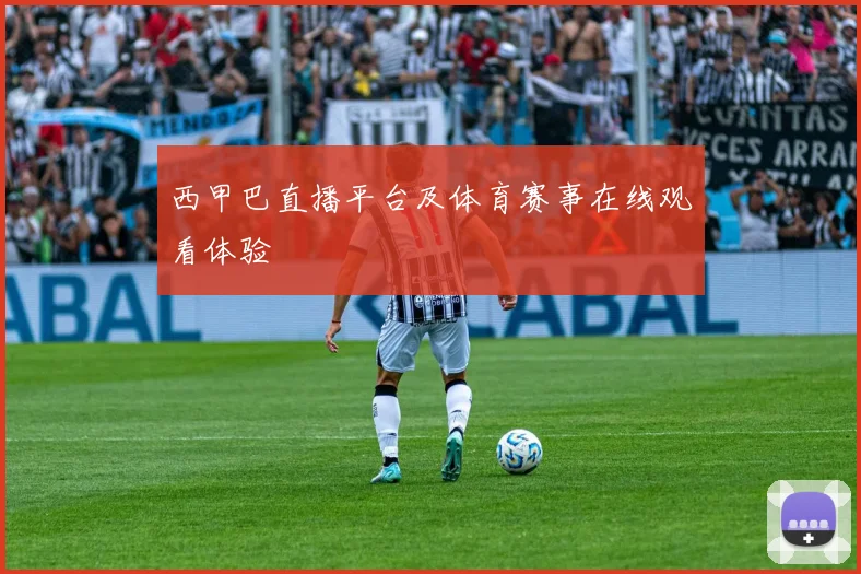 西甲巴直播平台及体育赛事在线观看体验